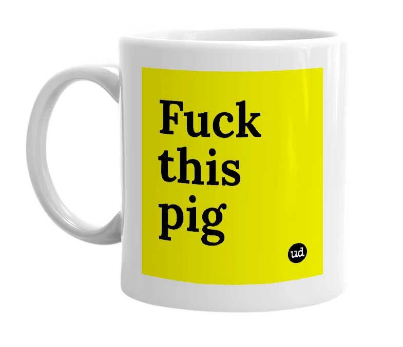 White mug with 'Fuck this pig' in bold black letters