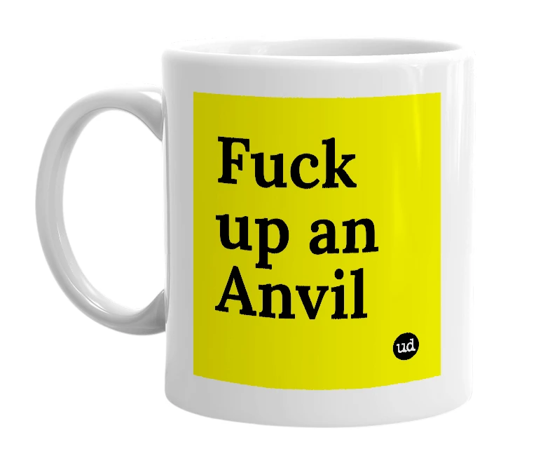 White mug with 'Fuck up an Anvil' in bold black letters