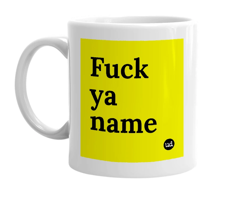 White mug with 'Fuck ya name' in bold black letters