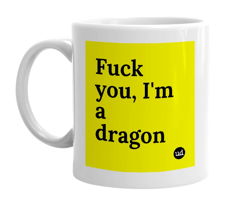White mug with 'Fuck you, I'm a dragon' in bold black letters