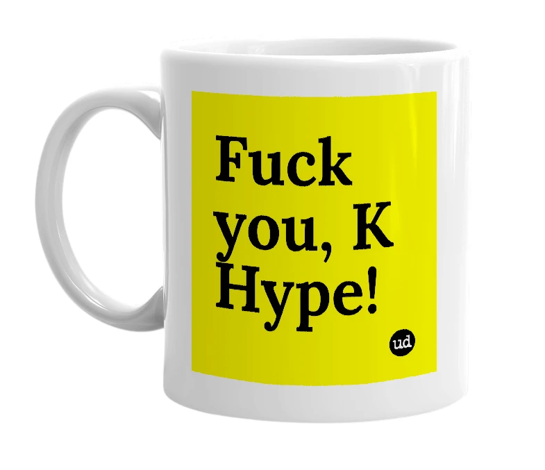 White mug with 'Fuck you, K Hype!' in bold black letters