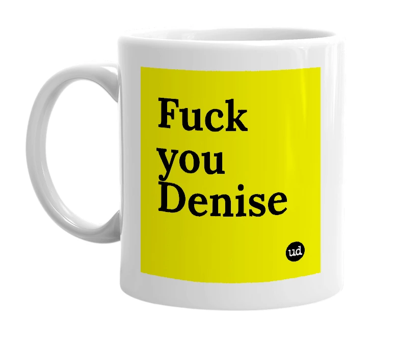White mug with 'Fuck you Denise' in bold black letters