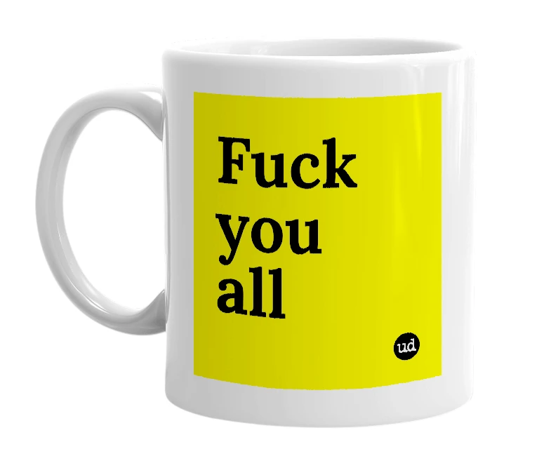 White mug with 'Fuck you all' in bold black letters