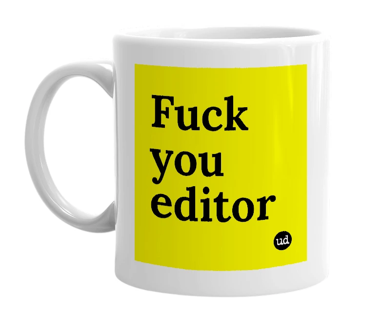 White mug with 'Fuck you editor' in bold black letters