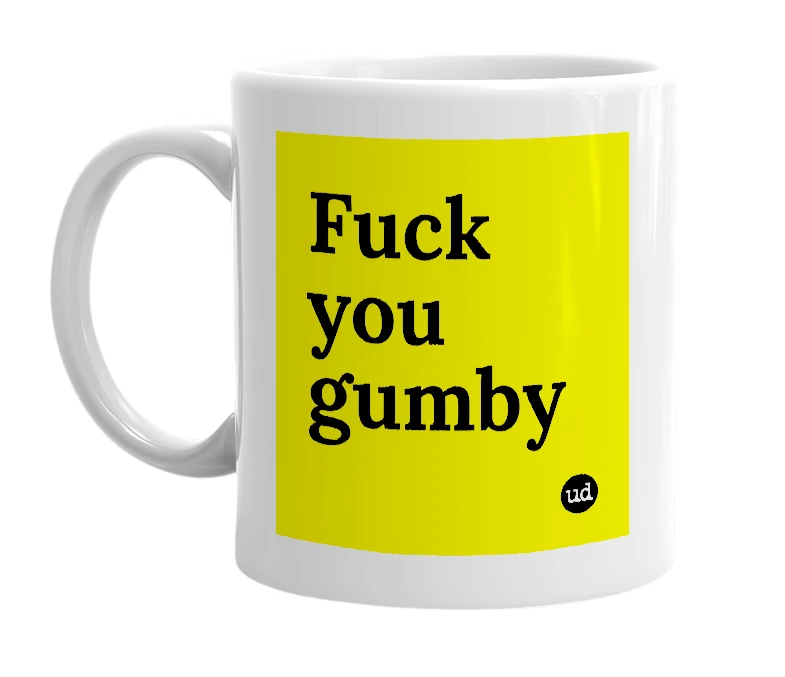 White mug with 'Fuck you gumby' in bold black letters