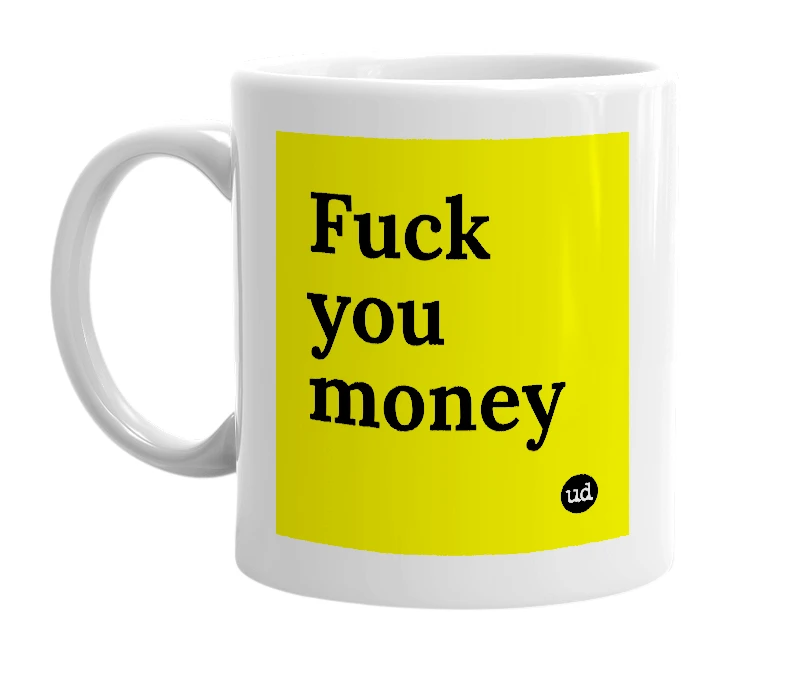 White mug with 'Fuck you money' in bold black letters