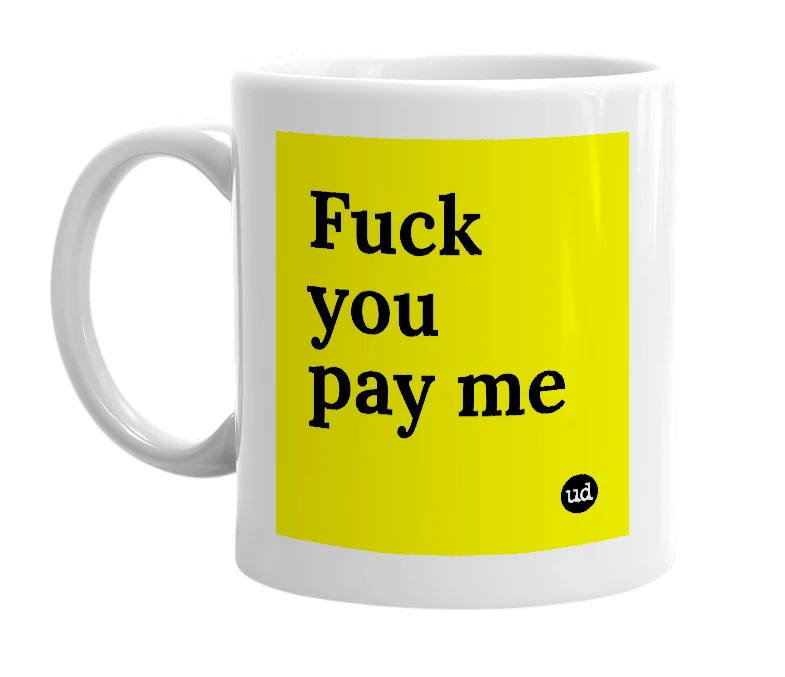 White mug with 'Fuck you pay me' in bold black letters