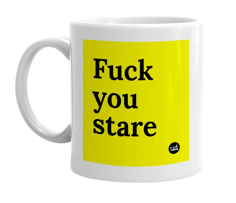 White mug with 'Fuck you stare' in bold black letters