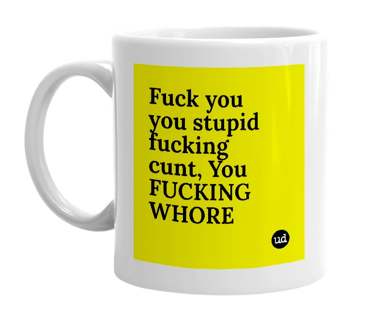 White mug with 'Fuck you you stupid fucking cunt, You FUCKING WHORE' in bold black letters