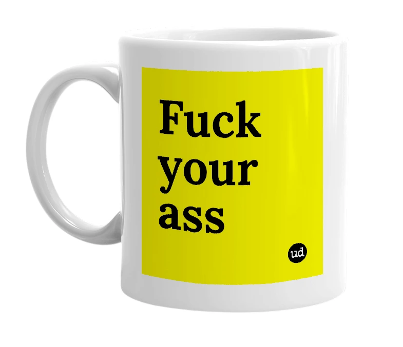 White mug with 'Fuck your ass' in bold black letters