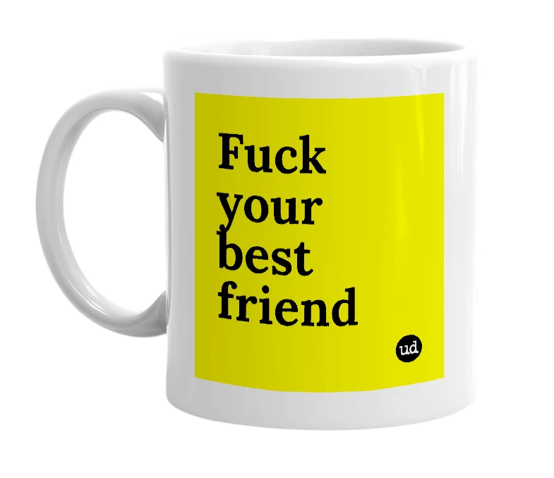 White mug with 'Fuck your best friend' in bold black letters