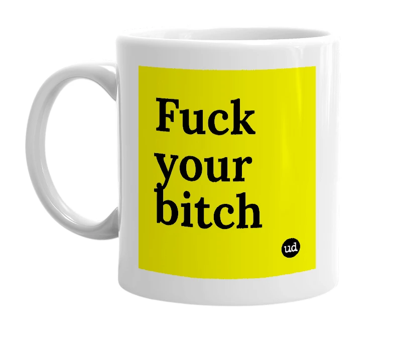 White mug with 'Fuck your bitch' in bold black letters