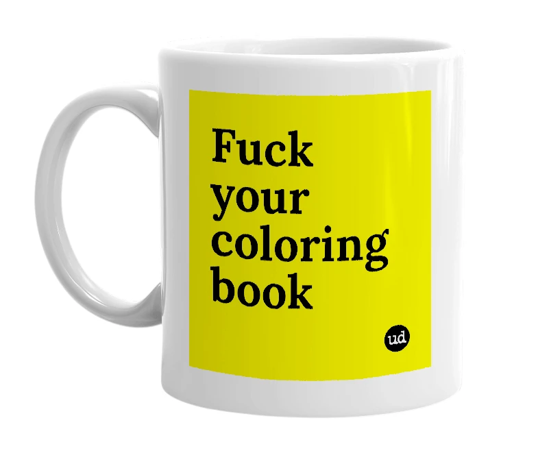 White mug with 'Fuck your coloring book' in bold black letters