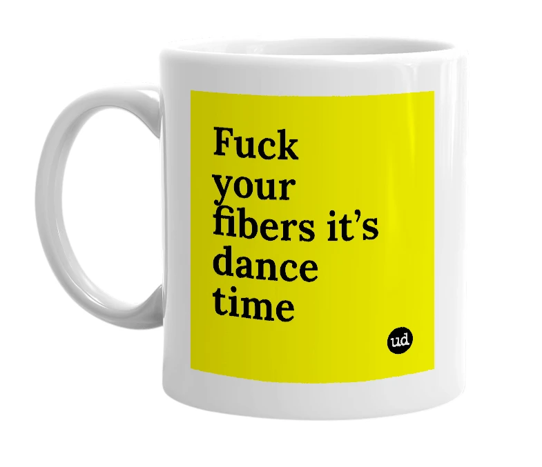 White mug with 'Fuck your fibers it’s dance time' in bold black letters