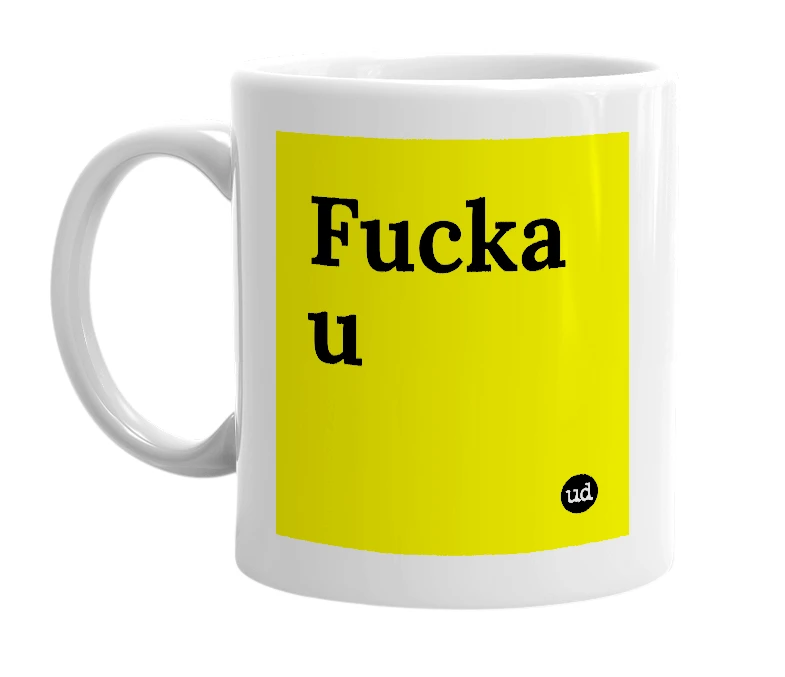 White mug with 'Fucka u' in bold black letters