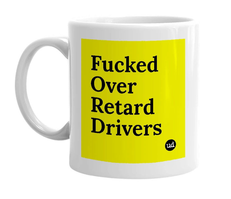 White mug with 'Fucked Over Retard Drivers' in bold black letters