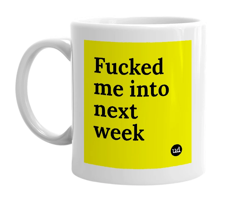 White mug with 'Fucked me into next week' in bold black letters