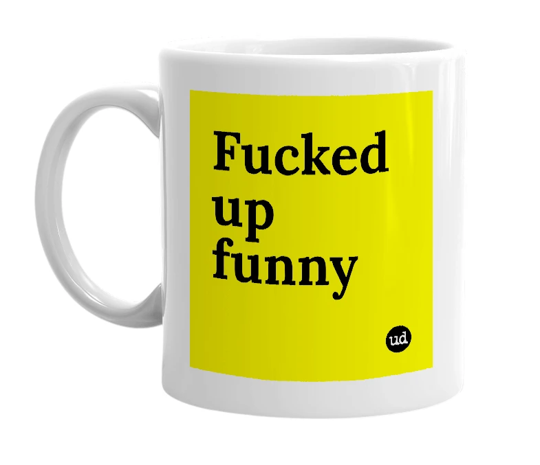 White mug with 'Fucked up funny' in bold black letters