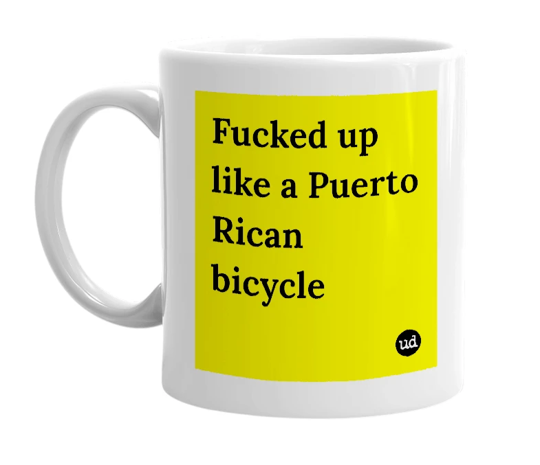 White mug with 'Fucked up like a Puerto Rican bicycle' in bold black letters