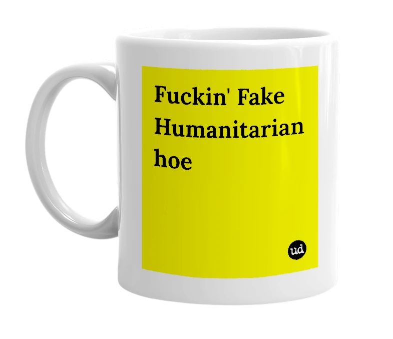 White mug with 'Fuckin' Fake Humanitarian hoe' in bold black letters