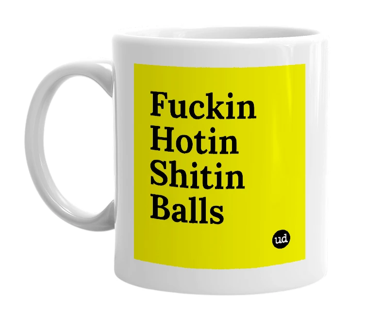 White mug with 'Fuckin Hotin Shitin Balls' in bold black letters