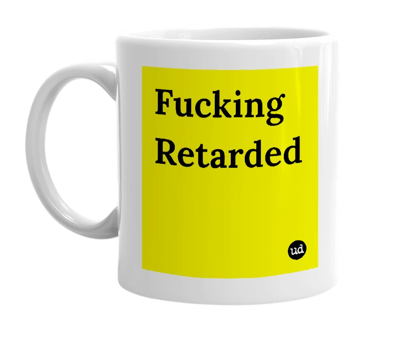 White mug with 'Fucking Retarded' in bold black letters