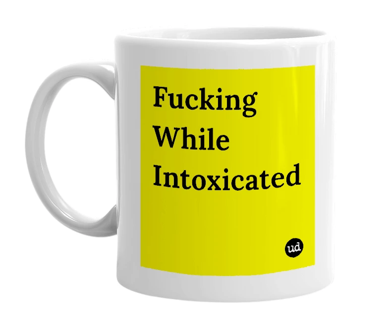White mug with 'Fucking While Intoxicated' in bold black letters