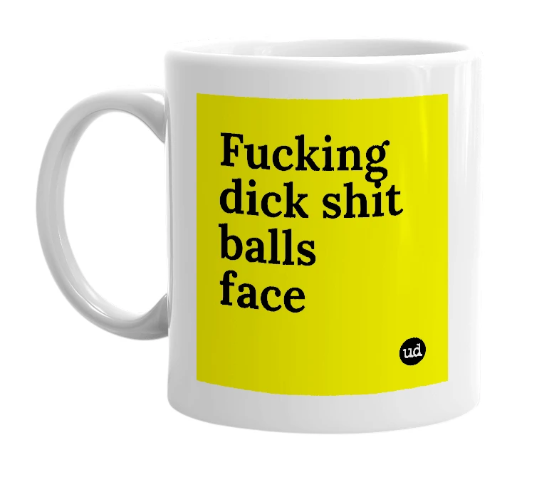 White mug with 'Fucking dick shit balls face' in bold black letters