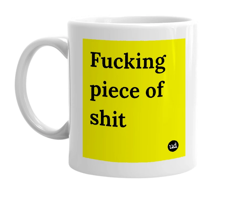 White mug with 'Fucking piece of shit' in bold black letters