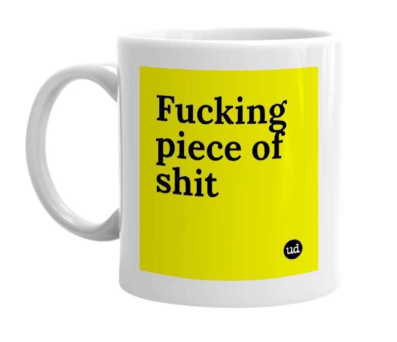 White mug with 'Fucking piece of shit' in bold black letters