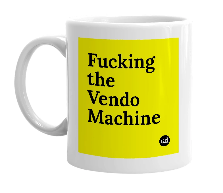 White mug with 'Fucking the Vendo Machine' in bold black letters