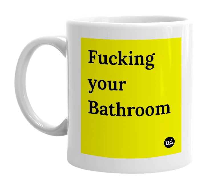 White mug with 'Fucking your Bathroom' in bold black letters