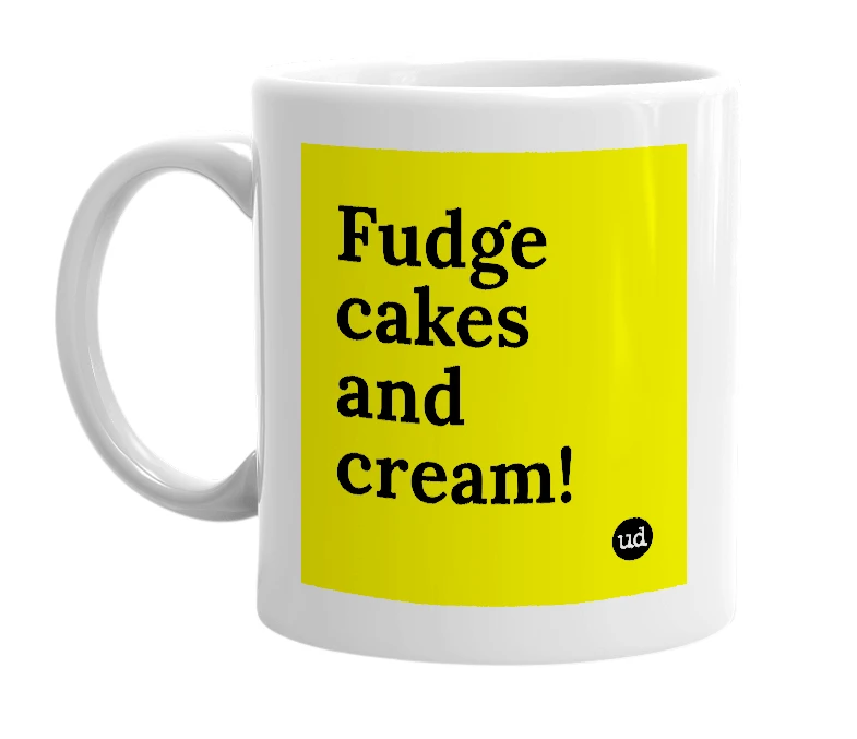 White mug with 'Fudge cakes and cream!' in bold black letters