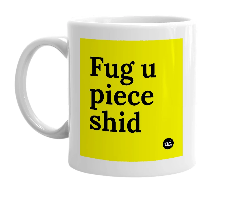 White mug with 'Fug u piece shid' in bold black letters