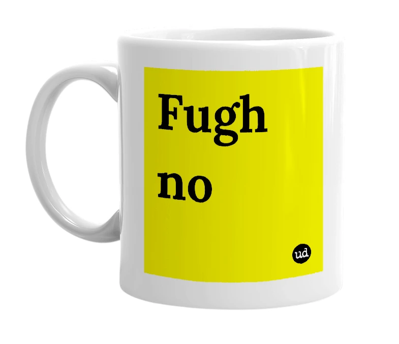 White mug with 'Fugh no' in bold black letters