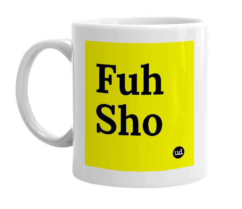 White mug with 'Fuh Sho' in bold black letters