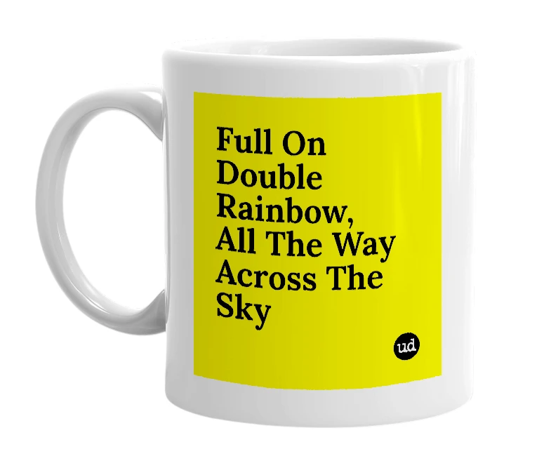 White mug with 'Full On Double Rainbow, All The Way Across The Sky' in bold black letters