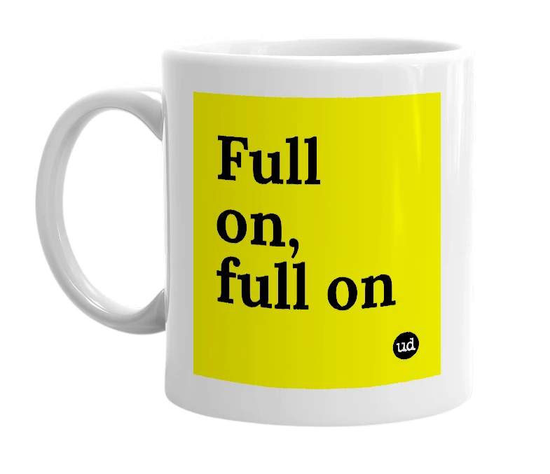 White mug with 'Full on, full on' in bold black letters