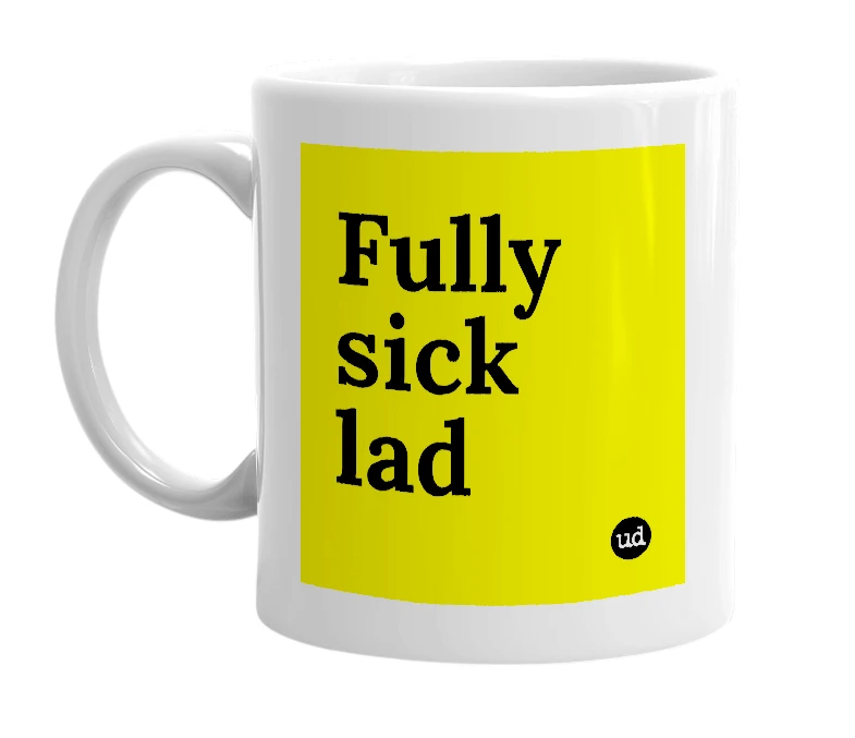 White mug with 'Fully sick lad' in bold black letters