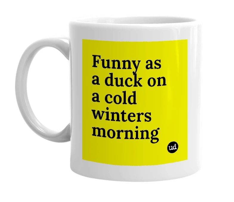 White mug with 'Funny as a duck on a cold winters morning' in bold black letters