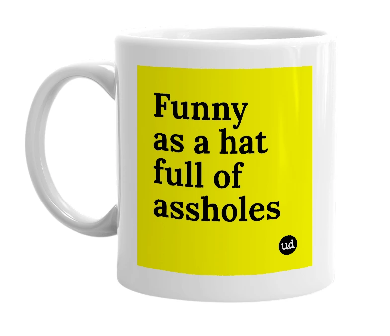 White mug with 'Funny as a hat full of assholes' in bold black letters