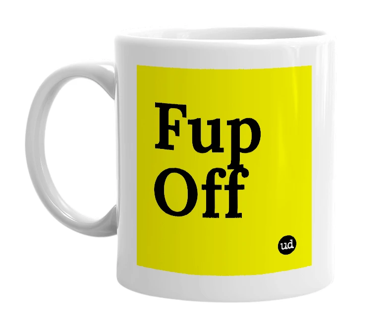White mug with 'Fup Off' in bold black letters