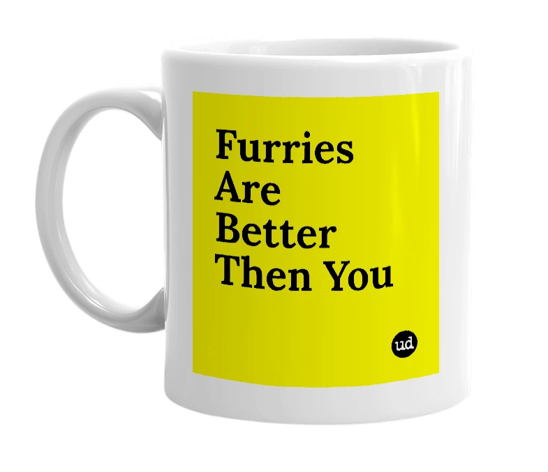 White mug with 'Furries Are Better Then You' in bold black letters