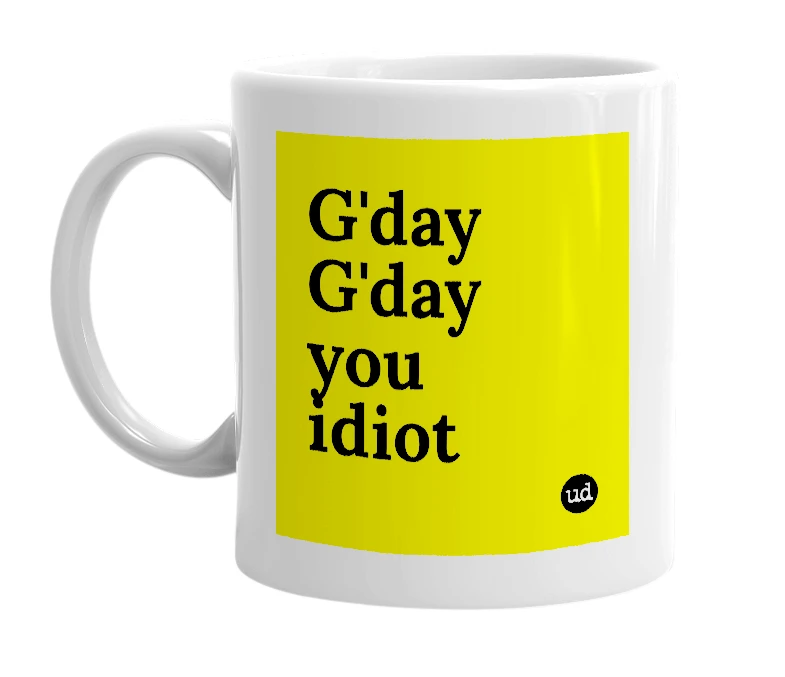 White mug with 'G'day G'day you idiot' in bold black letters