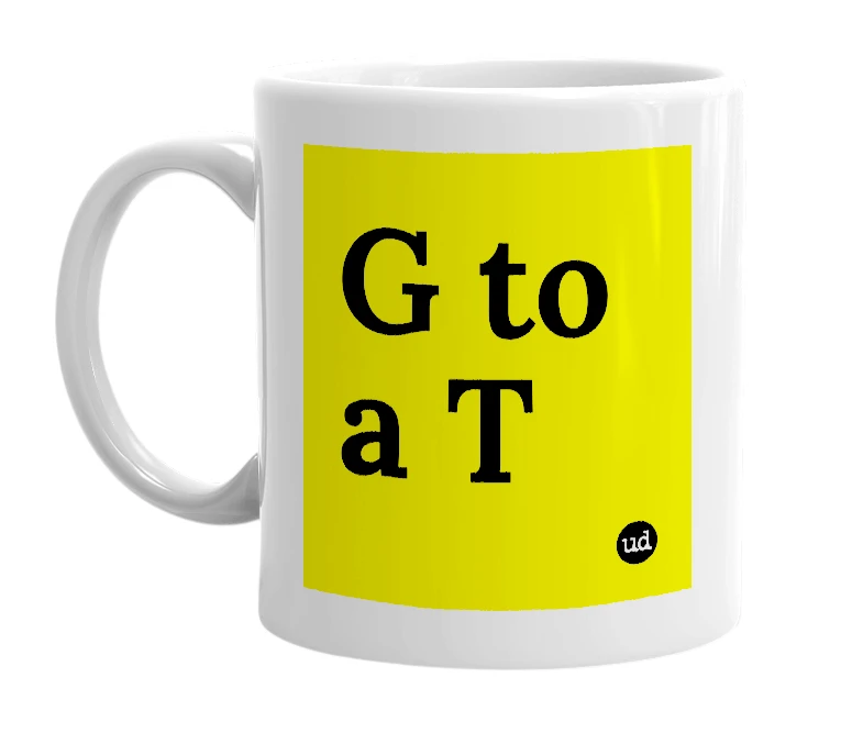 White mug with 'G to a T' in bold black letters