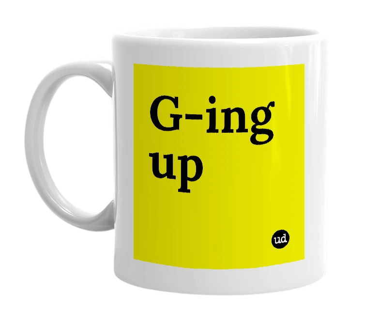 White mug with 'G-ing up' in bold black letters