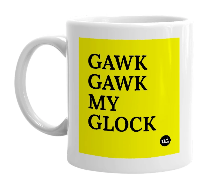 White mug with 'GAWK GAWK MY GLOCK' in bold black letters