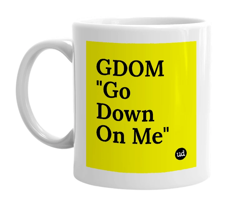 White mug with 'GDOM "Go Down On Me"' in bold black letters