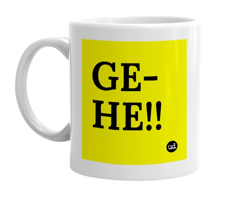 White mug with 'GE-HE!!' in bold black letters