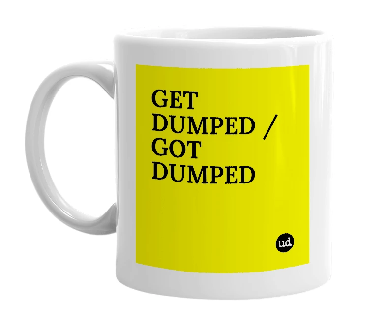 White mug with 'GET DUMPED / GOT DUMPED' in bold black letters